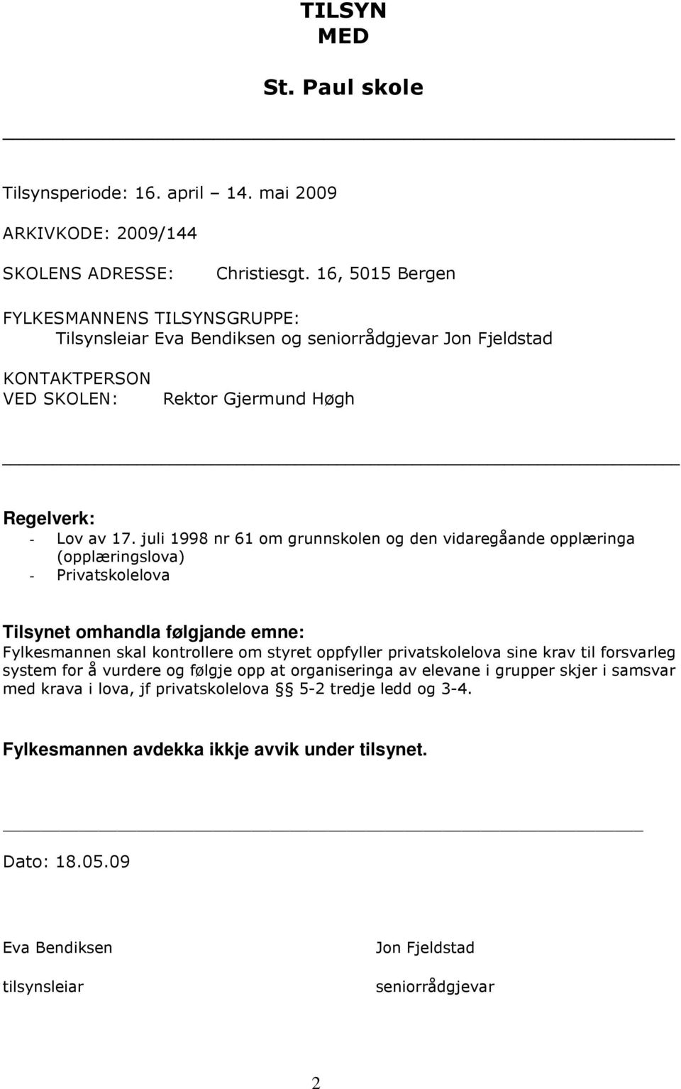 juli 1998 nr 61 om grunnskolen og den vidaregåande opplæringa (opplæringslova) - Privatskolelova Tilsynet omhandla følgjande emne: Fylkesmannen skal kontrollere om styret oppfyller privatskolelova