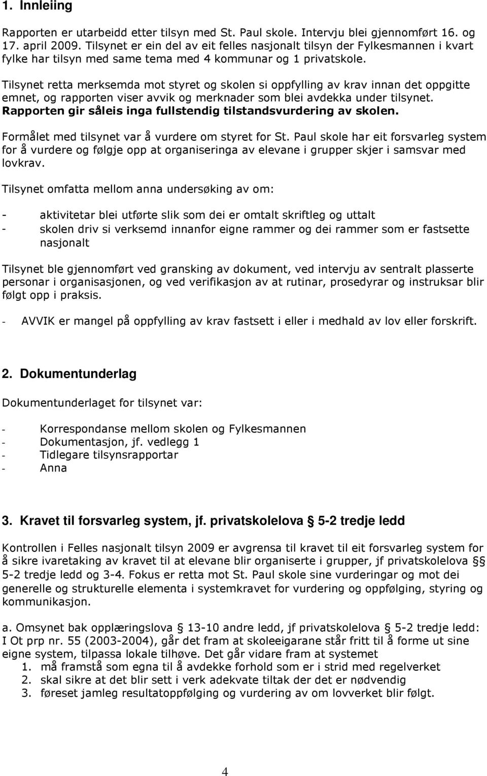 Tilsynet retta merksemda mot styret og skolen si oppfylling av krav innan det oppgitte emnet, og rapporten viser avvik og merknader som blei avdekka under tilsynet.