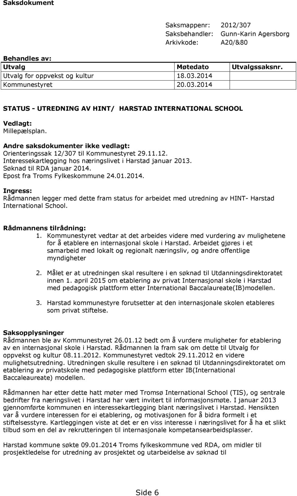 307 til Kommunestyret 29.11.12. Interessekartlegging hos næringslivet i Harstad januar 2013. Søknad til RDA januar 2014.