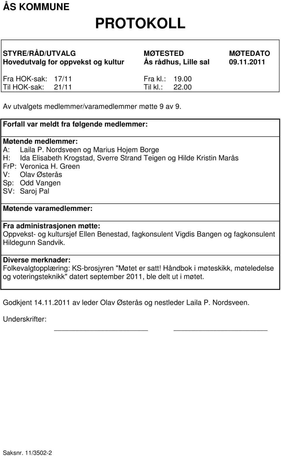 Nordsveen og Marius Hojem Borge H: Ida Elisabeth Krogstad, Sverre Strand Teigen og Hilde Kristin Marås FrP: Veronica H.