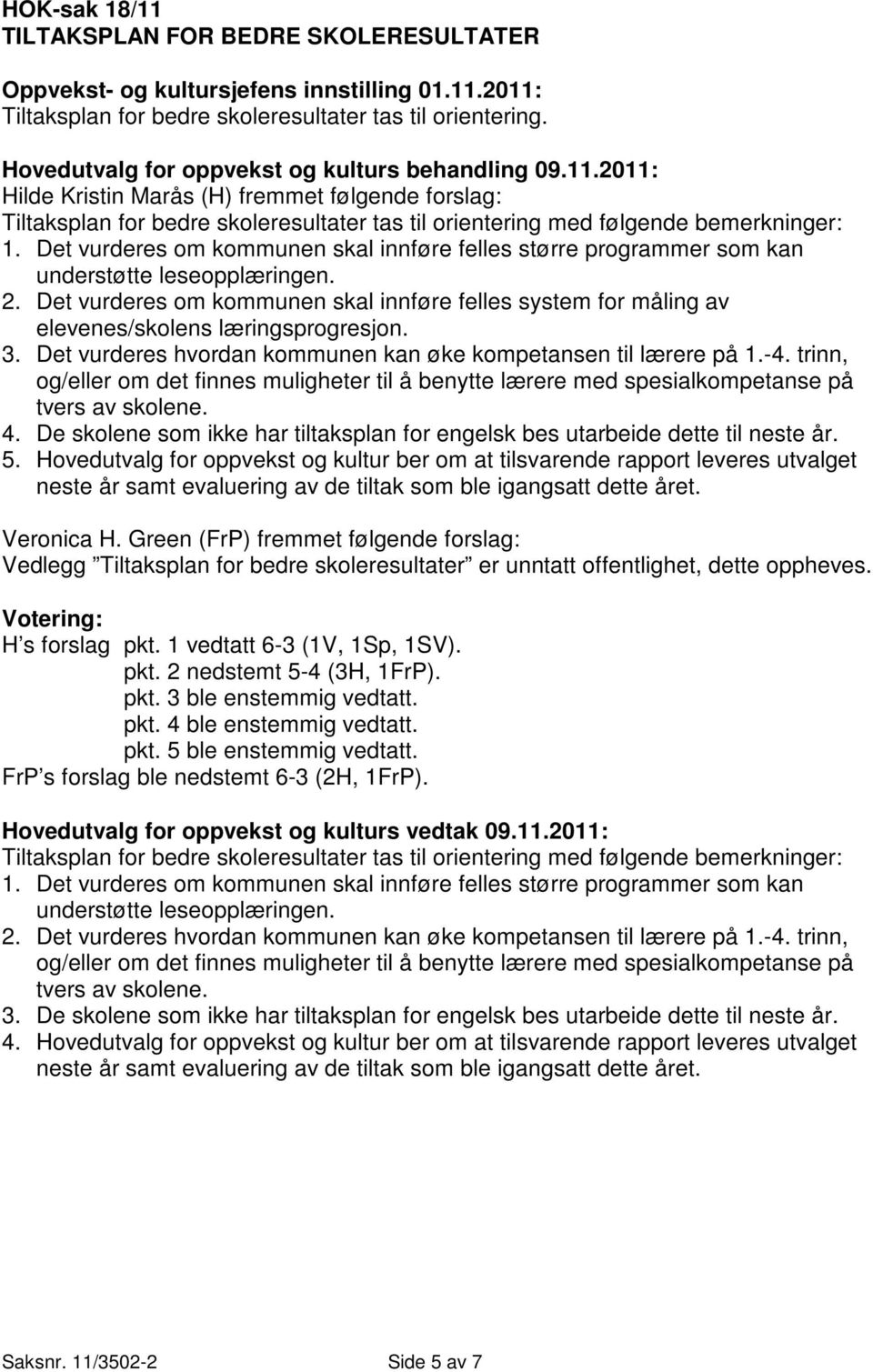 Det vurderes om kommunen skal innføre felles større programmer som kan understøtte leseopplæringen. 2.