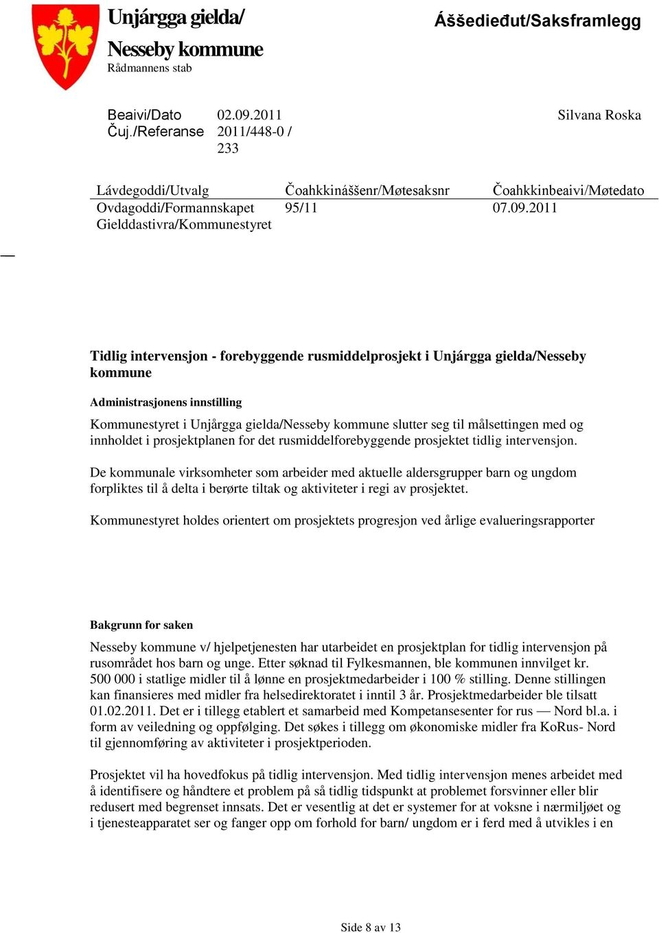 2011 Gielddastivra/Kommunestyret Tidlig intervensjon - forebyggende rusmiddelprosjekt i Unjárgga gielda/nesseby kommune Administrasjonens innstilling Kommunestyret i Unjårgga gielda/nesseby kommune