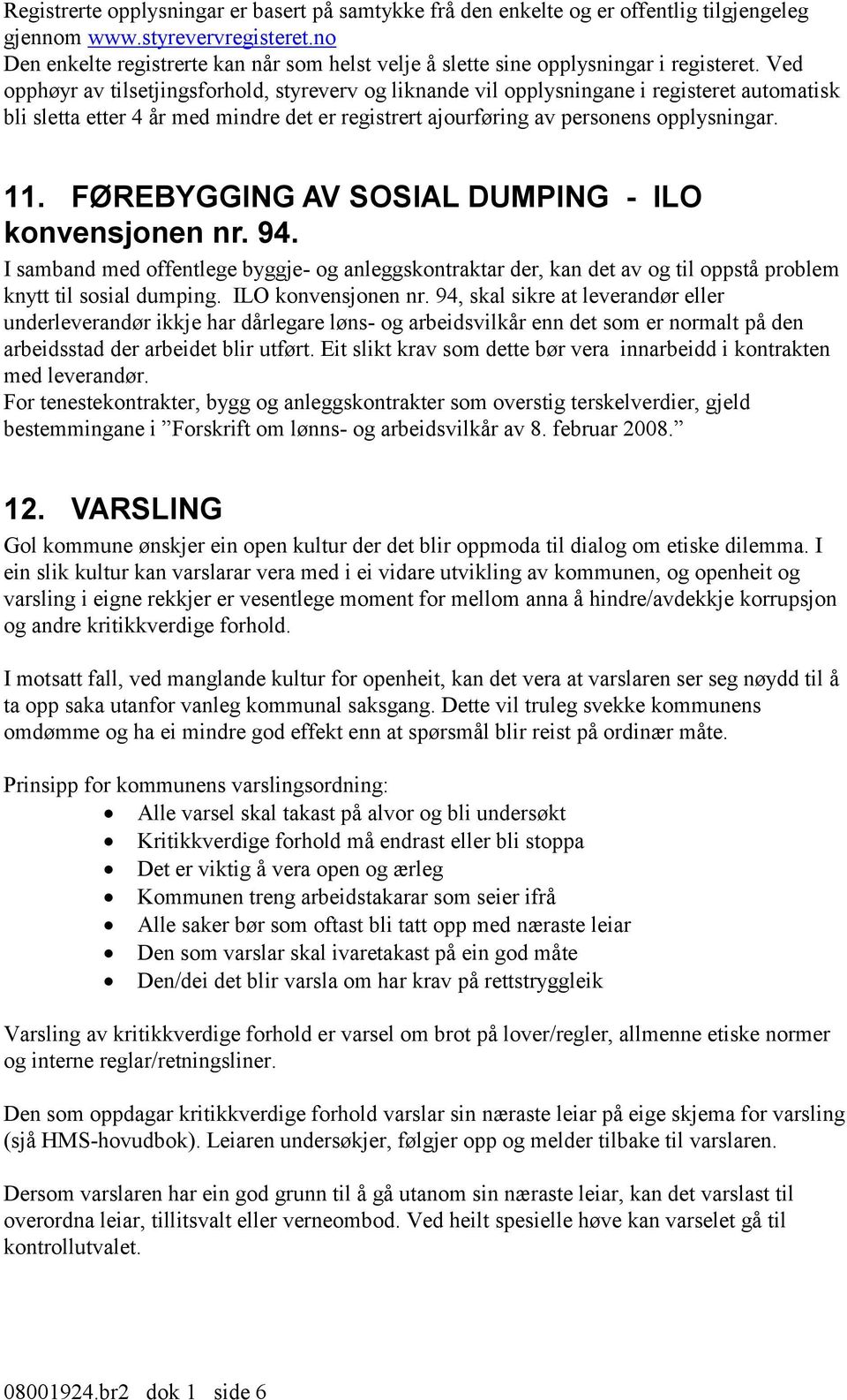 Ved opphøyr av tilsetjingsforhold, styreverv og liknande vil opplysningane i registeret automatisk bli sletta etter 4 år med mindre det er registrert ajourføring av personens opplysningar. 11.