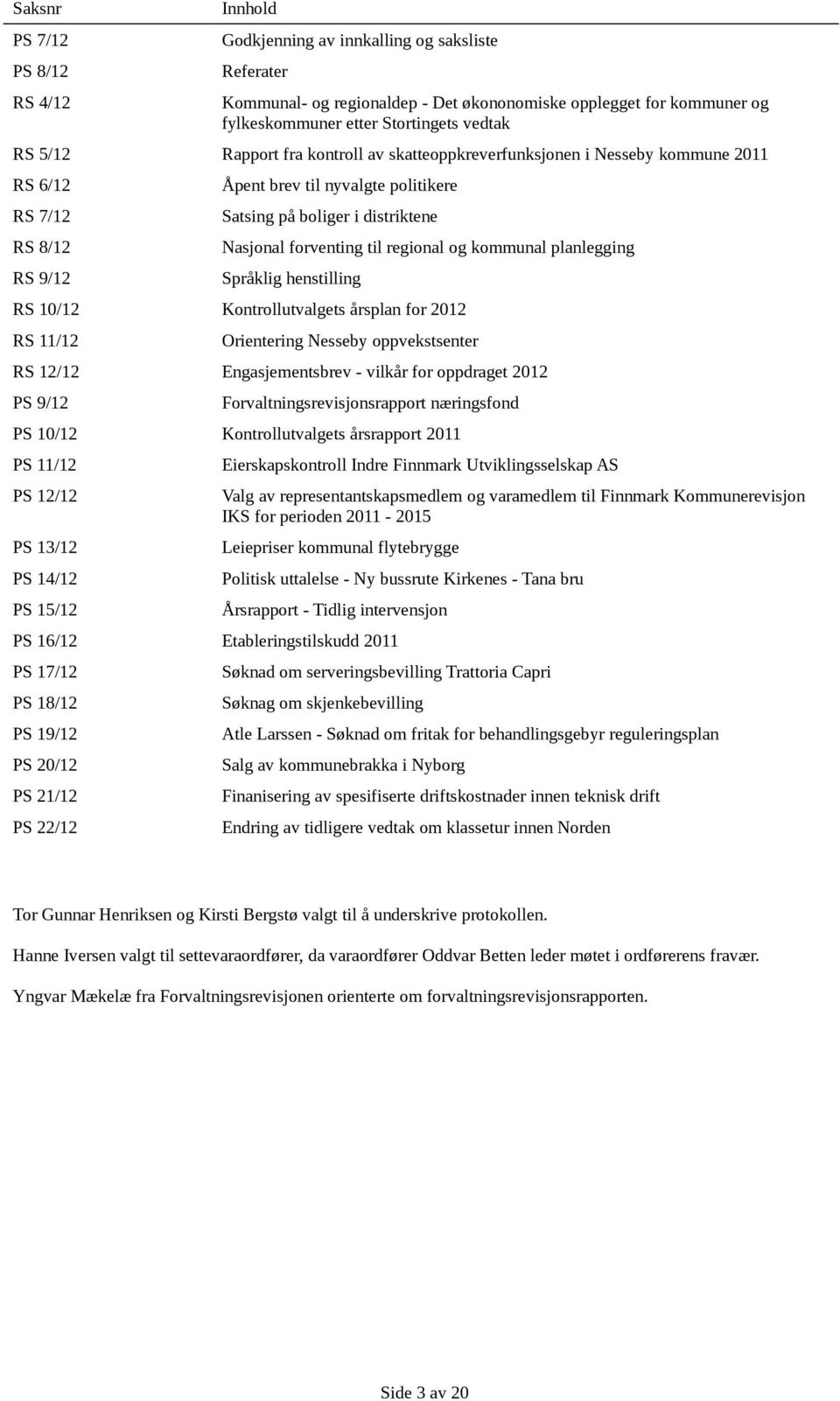 Nasjonal forventing til regional og kommunal planlegging Språklig henstilling RS 10/12 Kontrollutvalgets årsplan for 2012 RS 11/12 Orientering Nesseby oppvekstsenter RS 12/12 Engasjementsbrev -