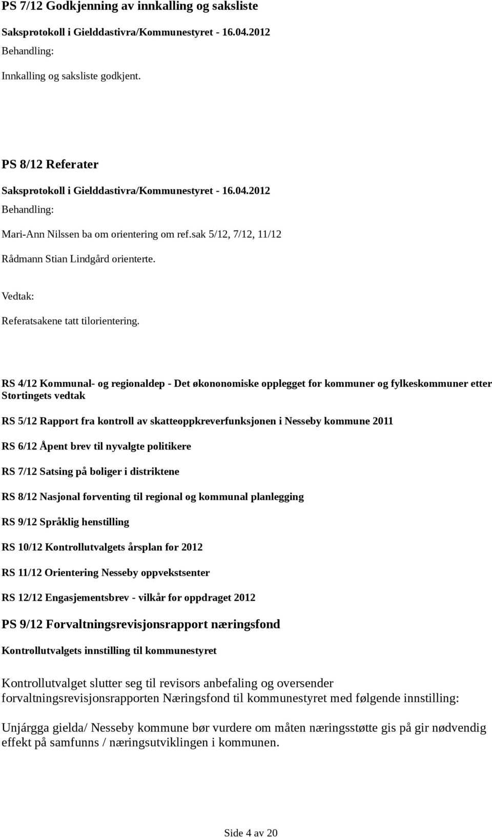 RS 4/12 Kommunal- og regionaldep - Det økononomiske opplegget for kommuner og fylkeskommuner etter Stortingets vedtak RS 5/12 Rapport fra kontroll av skatteoppkreverfunksjonen i Nesseby kommune 2011