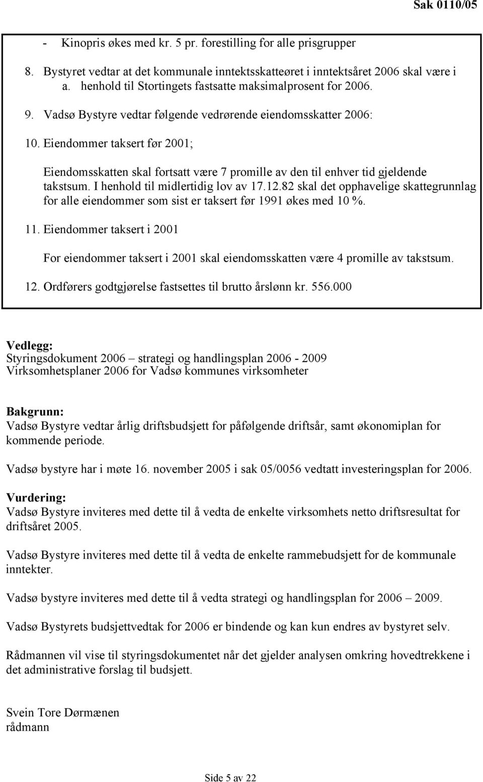 Eiendommer taksert før 2001; Eiendomsskatten skal fortsatt være 7 promille av den til enhver tid gjeldende takstsum. I henhold til midlertidig lov av 17.12.