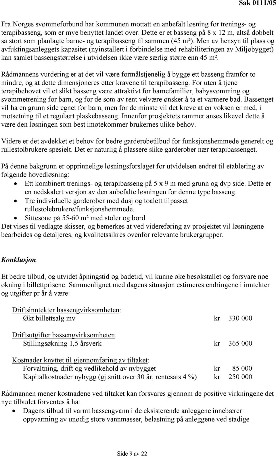 Men av hensyn til plass og avfuktingsanleggets kapasitet (nyinstallert i forbindelse med rehabiliteringen av Miljøbygget) kan samlet bassengstørrelse i utvidelsen ikke være særlig større enn 45 m².