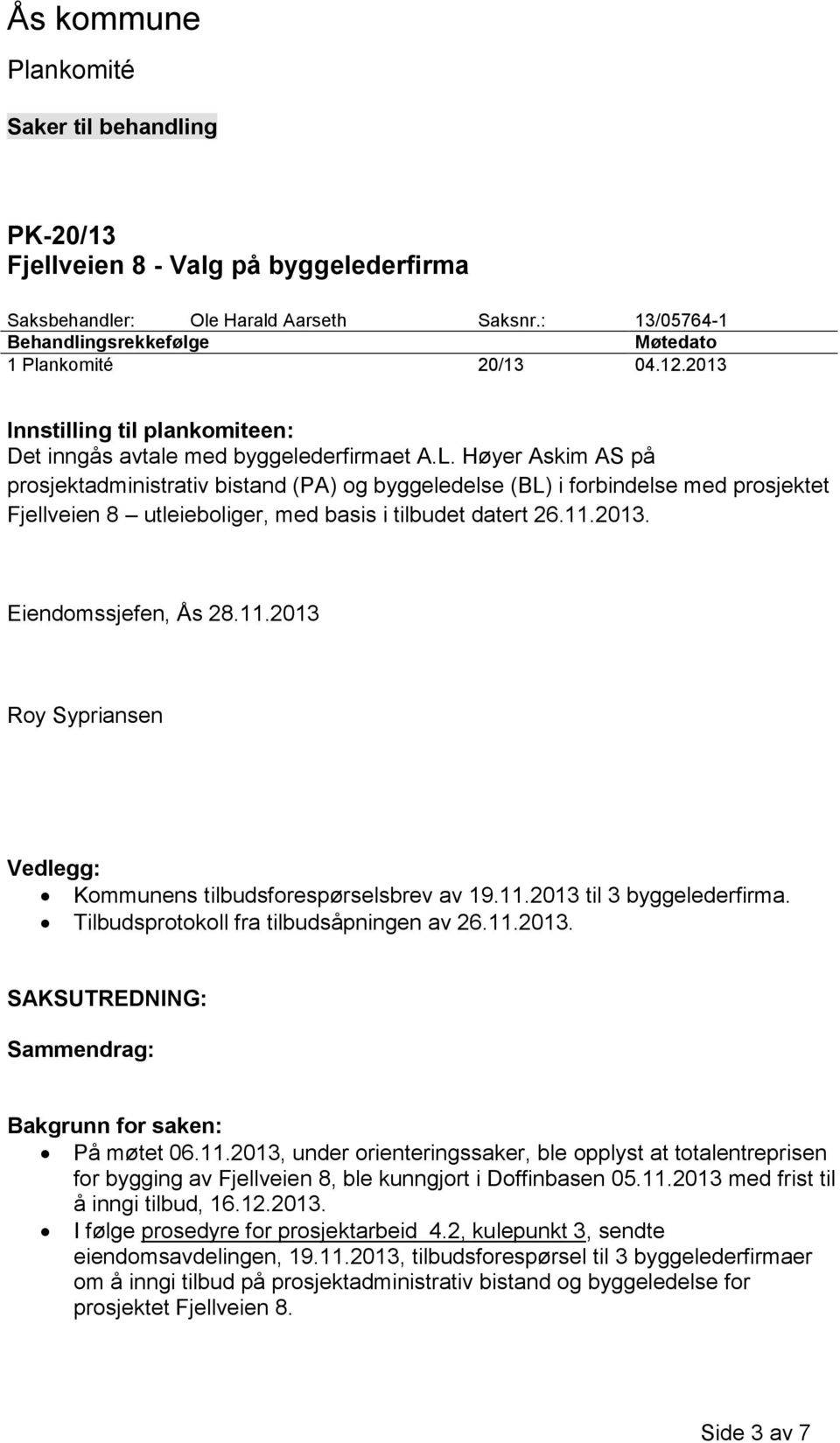 Høyer Askim AS på prosjektadministrativ bistand (PA) og byggeledelse (BL) i forbindelse med prosjektet Fjellveien 8 utleieboliger, med basis i tilbudet datert 26.11.