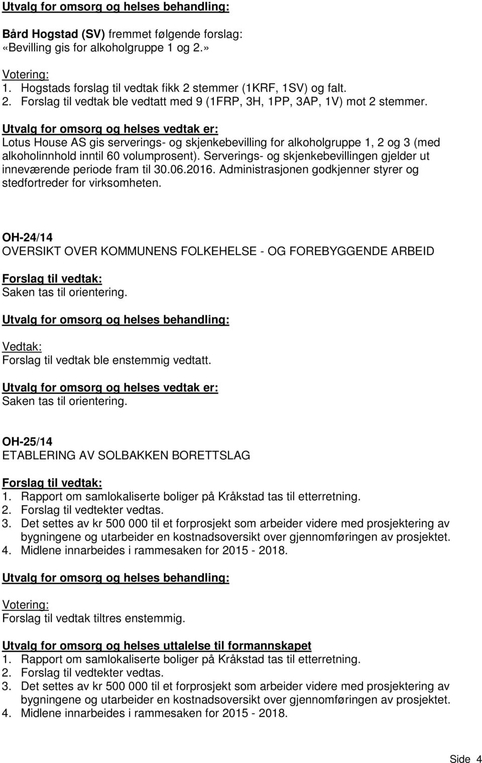 Utvalg for omsorg og helses vedtak er: Lotus House AS gis serverings- og skjenkebevilling for alkoholgruppe 1, 2 og 3 (med alkoholinnhold inntil 60 volumprosent).