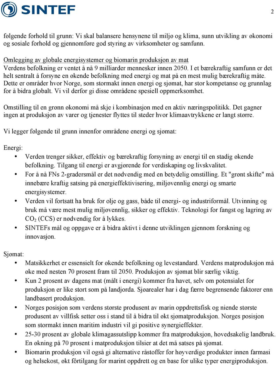 I et bærekraftig samfunn er det helt sentralt å forsyne en økende befolkning med energi og mat på en mest mulig bærekraftig måte.