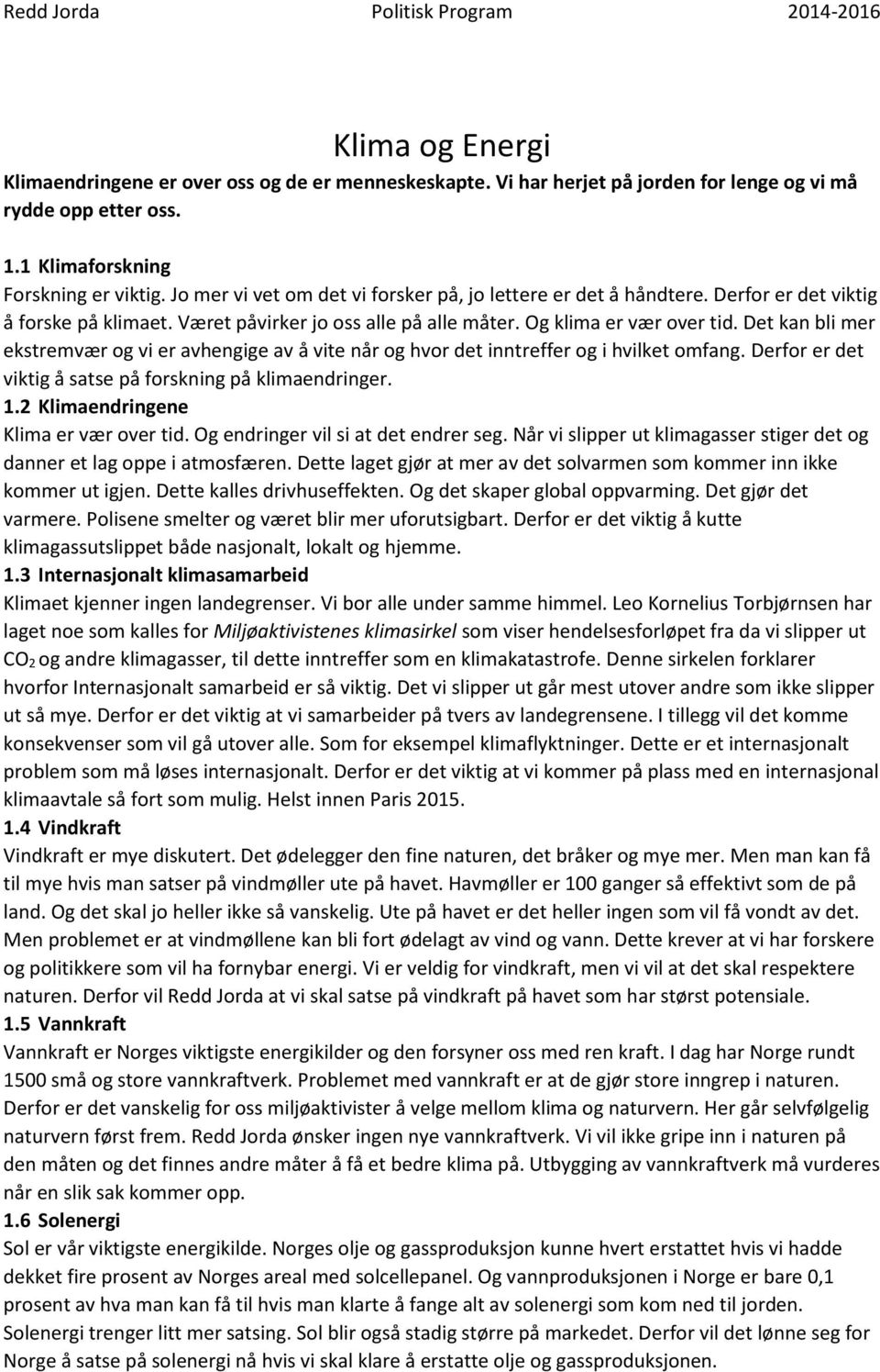 Det kan bli mer ekstremvær og vi er avhengige av å vite når og hvor det inntreffer og i hvilket omfang. Derfor er det viktig å satse på forskning på klimaendringer. 1.