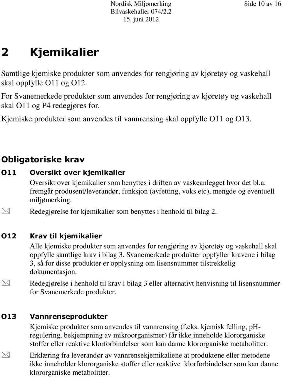 Obligatoriske krav O11 Oversikt over kjemikalier Oversikt over kjemikalier som benyttes i driften av vaskeanlegget hvor det bl.a. fremgår produsent/leverandør, funksjon (avfetting, voks etc), mengde og eventuell miljømerking.