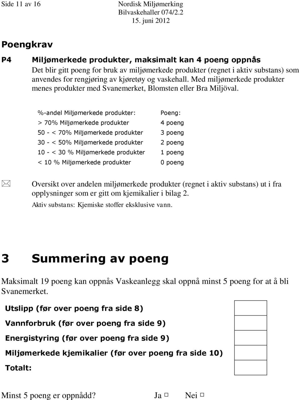 vaskehall. Med miljømerkede produkter menes produkter med Svanemerket, Blomsten eller Bra Miljöval.