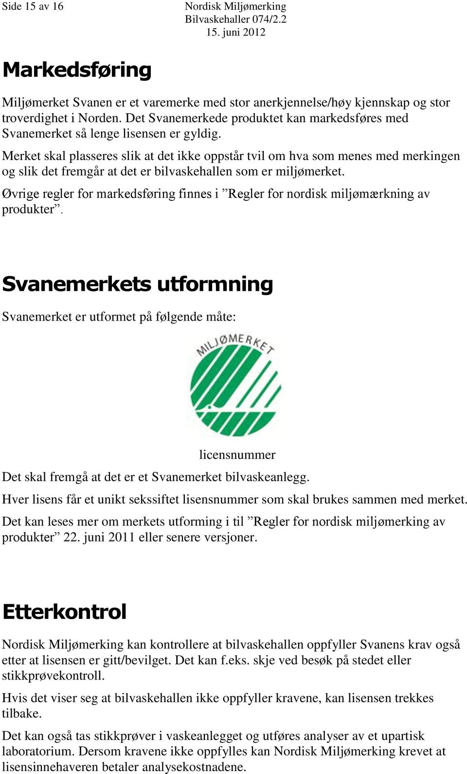 Merket skal plasseres slik at det ikke oppstår tvil om hva som menes med merkingen og slik det fremgår at det er bilvaskehallen som er miljømerket.