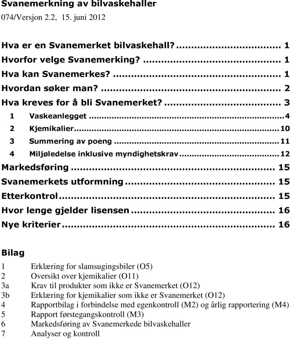 .. 15 Svanemerkets utformning... 15 Etterkontrol... 15 Hvor lenge gjelder lisensen... 16 Nye kriterier.