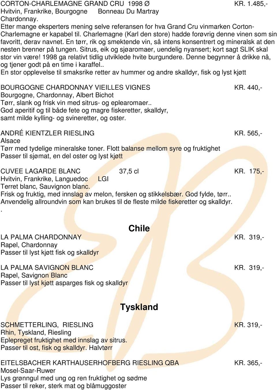 En tørr, rik og smektende vin, så intens konsentrert og mineralsk at den nesten brenner på tungen. Sitrus, eik og sjøaromaer, uendelig nyansert; kort sagt SLIK skal stor vin være!