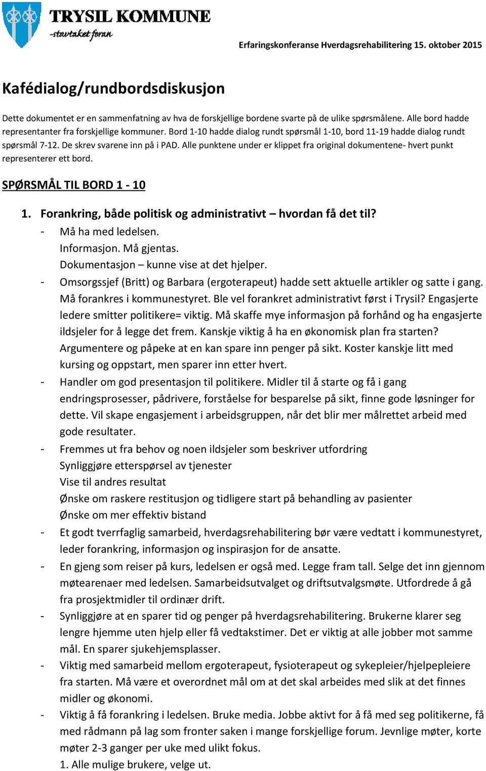 Alle punktene under er klippet fra original dokumentene- hvert punkt representerer ett bord. SPØRSMÅL TIL BORD 1-10 1. Forankring, både politisk og administrativt hvordan få det til?