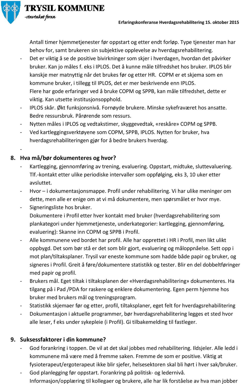 IPLOS blir kanskje mer matnyttig når det brukes før og etter HR. COPM er et skjema som en kommune bruker, i tillegg til IPLOS, det er mer beskrivende enn IPLOS.