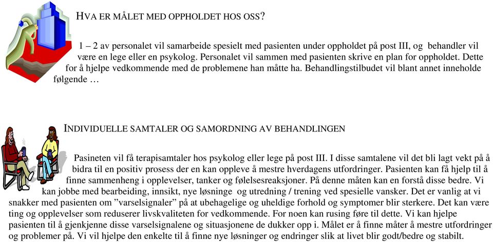 Behandlingstilbudet vil blant annet inneholde følgende INDIVIDUELLE SAMTALER OG SAMORDNING AV BEHANDLINGEN Pasineten vil få terapisamtaler hos psykolog eller lege på post III.