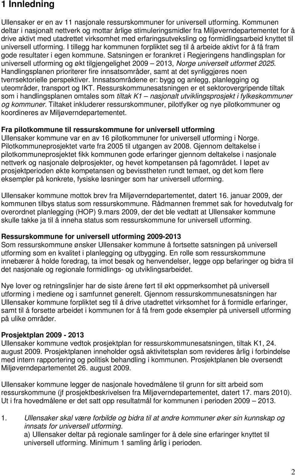 til universell utforming. I tillegg har kommunen forpliktet seg til å arbeide aktivt for å få fram gode resultater i egen kommune.