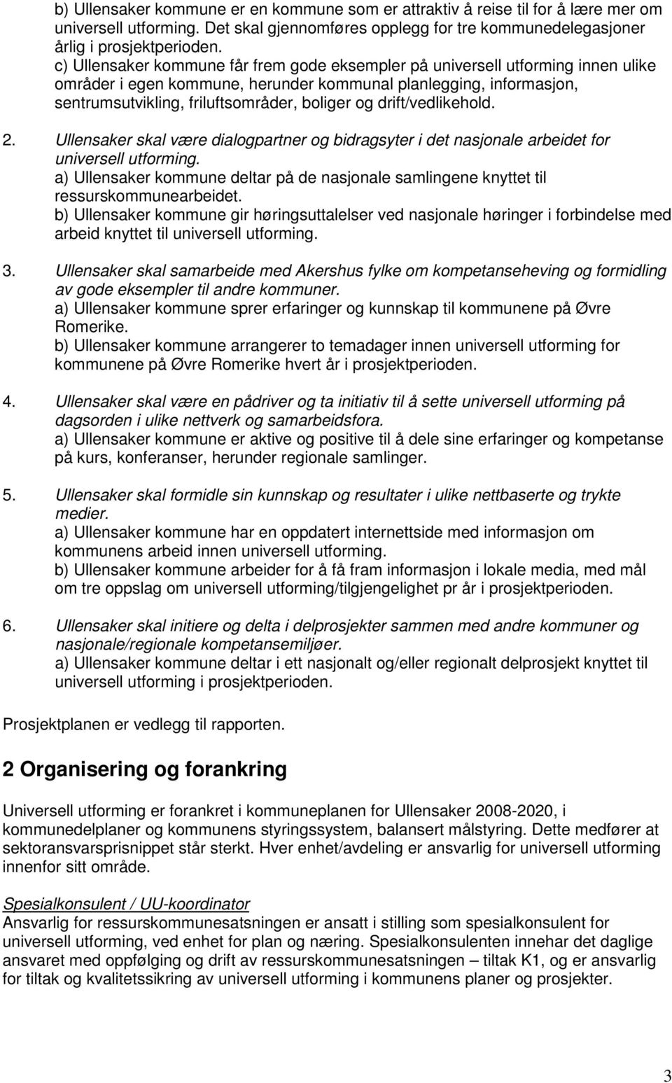 drift/vedlikehold. 2. Ullensaker skal være dialogpartner og bidragsyter i det nasjonale arbeidet for universell utforming.