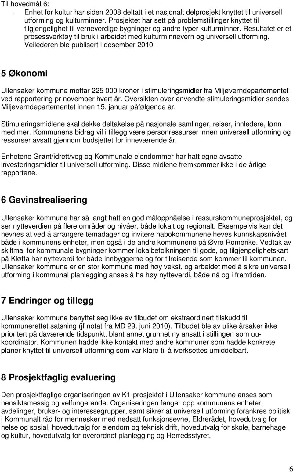 Resultatet er et prosessverktøy til bruk i arbeidet med kulturminnevern og universell utforming. Veilederen ble publisert i desember 2010.