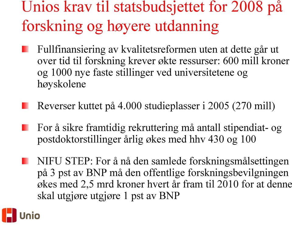 000 studieplasser i 2005 (270 mill) For å sikre framtidig rekruttering må antall stipendiat- og postdoktorstillinger årlig økes med hhv 430 og 100 NIFU STEP: