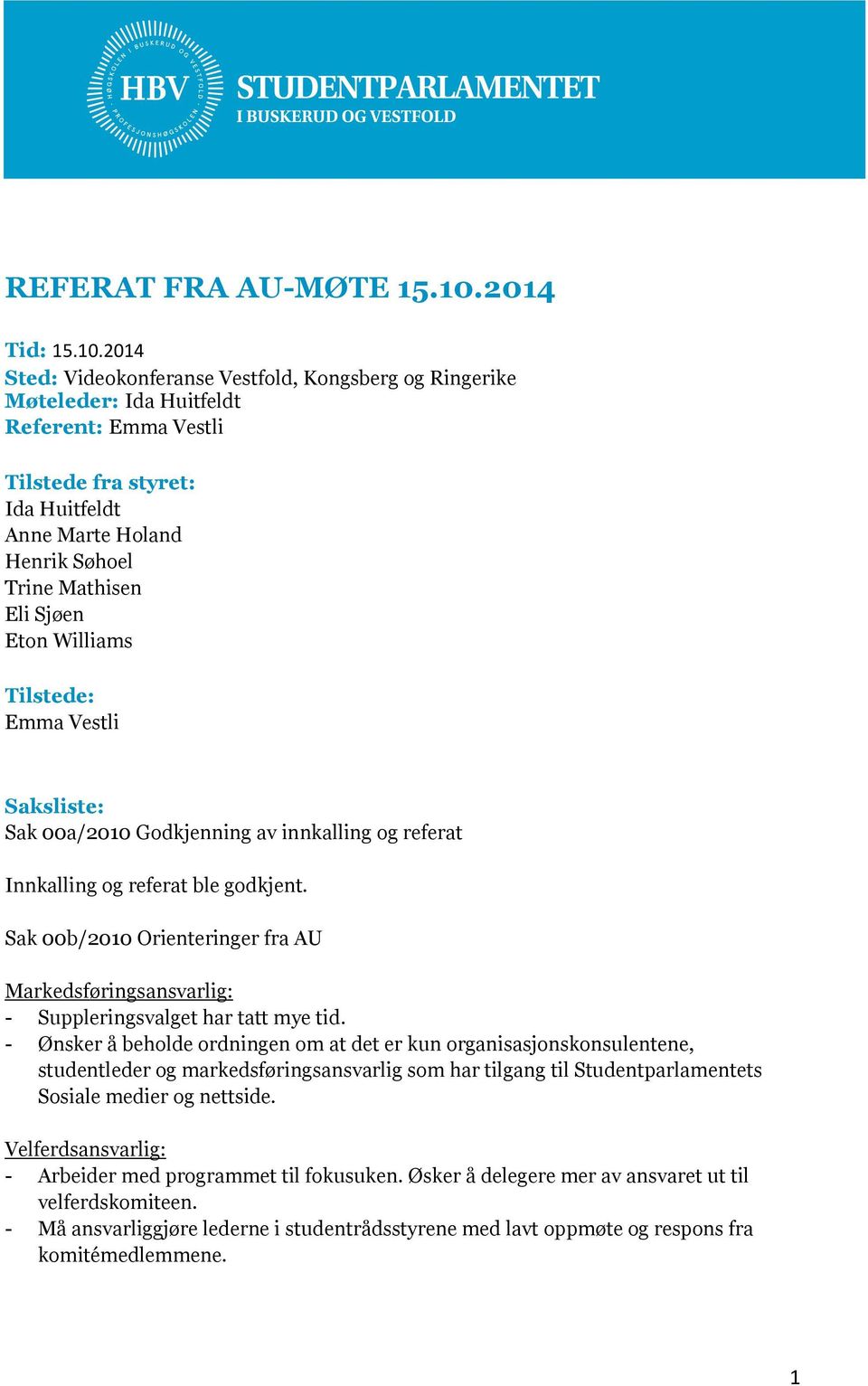 2014 Sted: Videokonferanse Vestfold, Kongsberg og Ringerike Møteleder: Ida Huitfeldt Referent: Emma Vestli Tilstede fra styret: Ida Huitfeldt Anne Marte Holand Henrik Søhoel Trine Mathisen Eli Sjøen