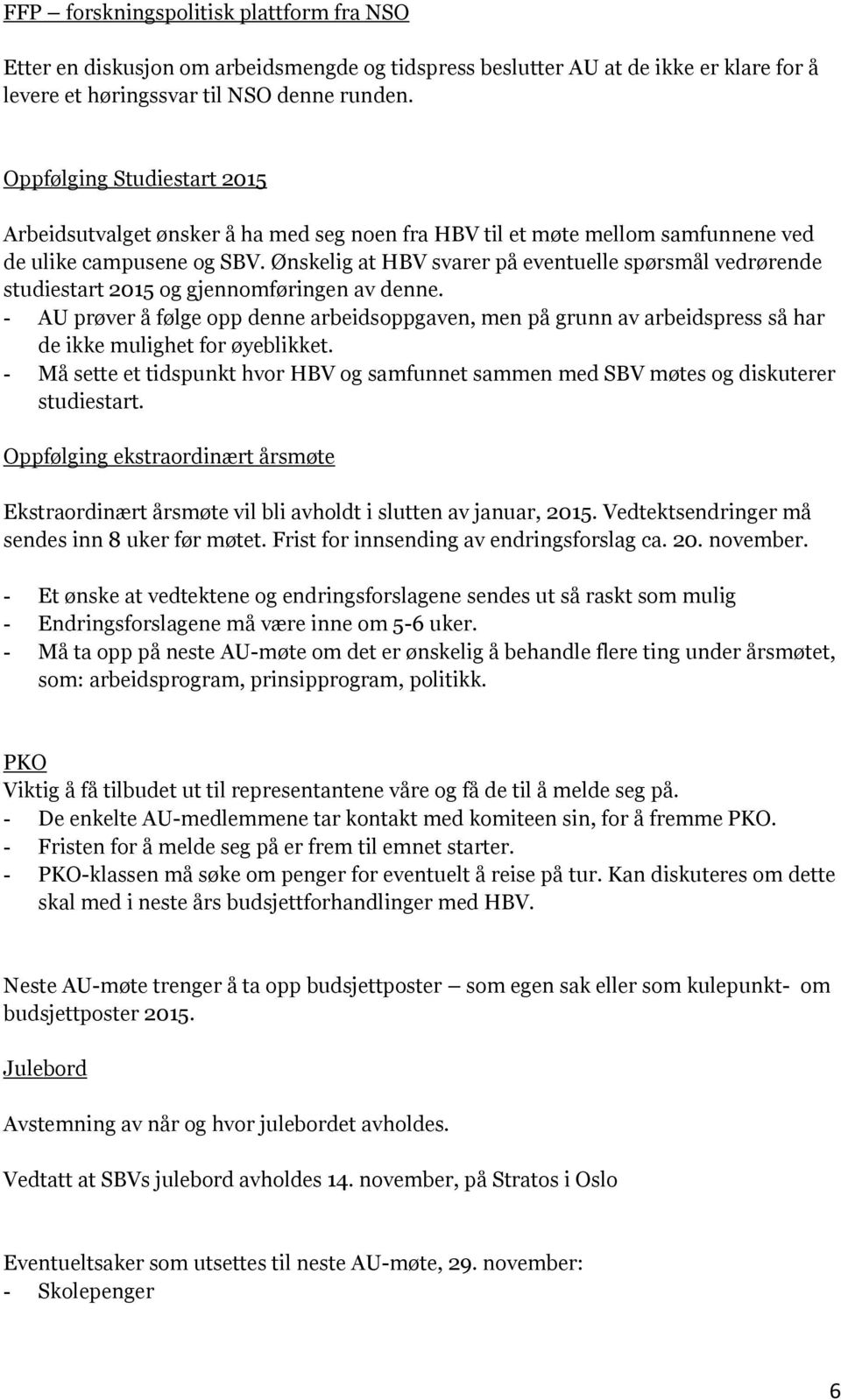 Ønskelig at HBV svarer på eventuelle spørsmål vedrørende studiestart 2015 og gjennomføringen av denne.