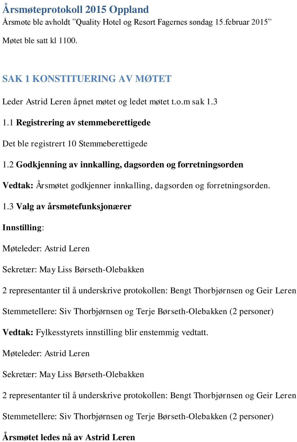 2 Godkjenning av innkalling, dagsorden og forretningsorden Vedtak: Årsmøtet godkjenner innkalling, dagsorden og forretningsorden. 1.