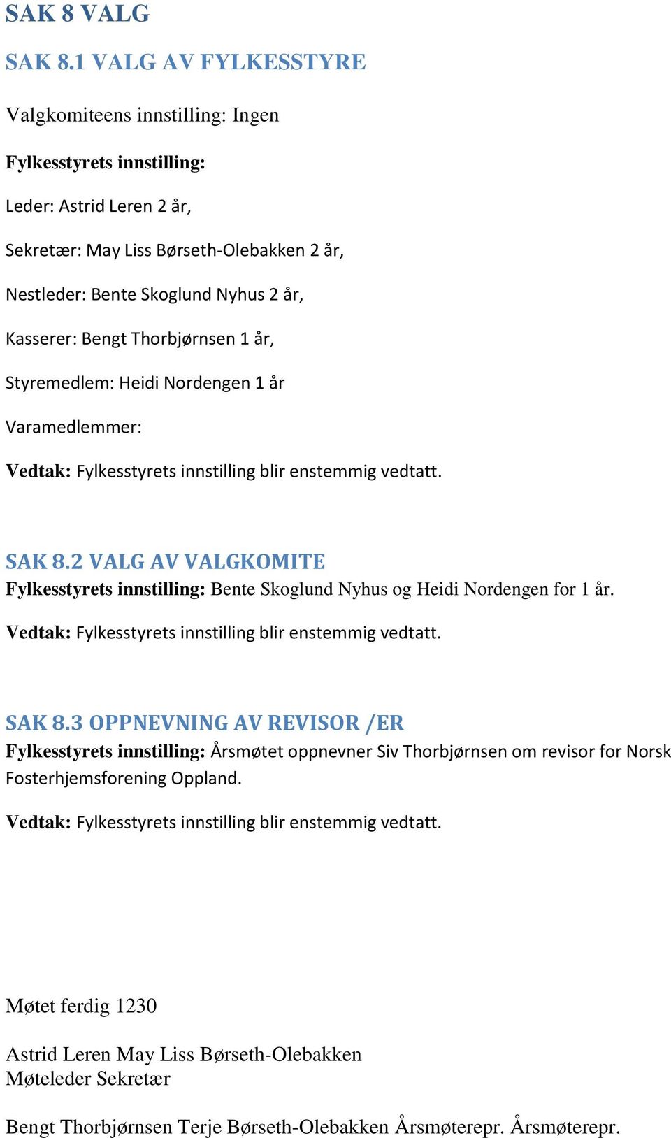 Skoglund Nyhus 2 år, Kasserer: Bengt Thorbjørnsen 1 år, Styremedlem: Heidi Nordengen 1 år Varamedlemmer: SAK 8.