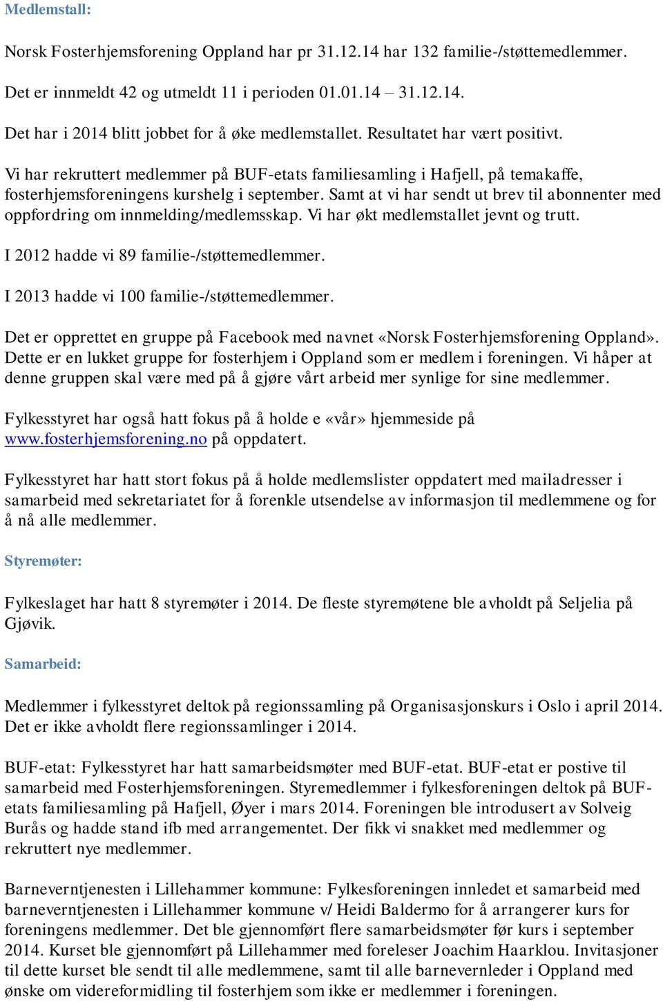 Samt at vi har sendt ut brev til abonnenter med oppfordring om innmelding/medlemsskap. Vi har økt medlemstallet jevnt og trutt. I 2012 hadde vi 89 familie-/støttemedlemmer.