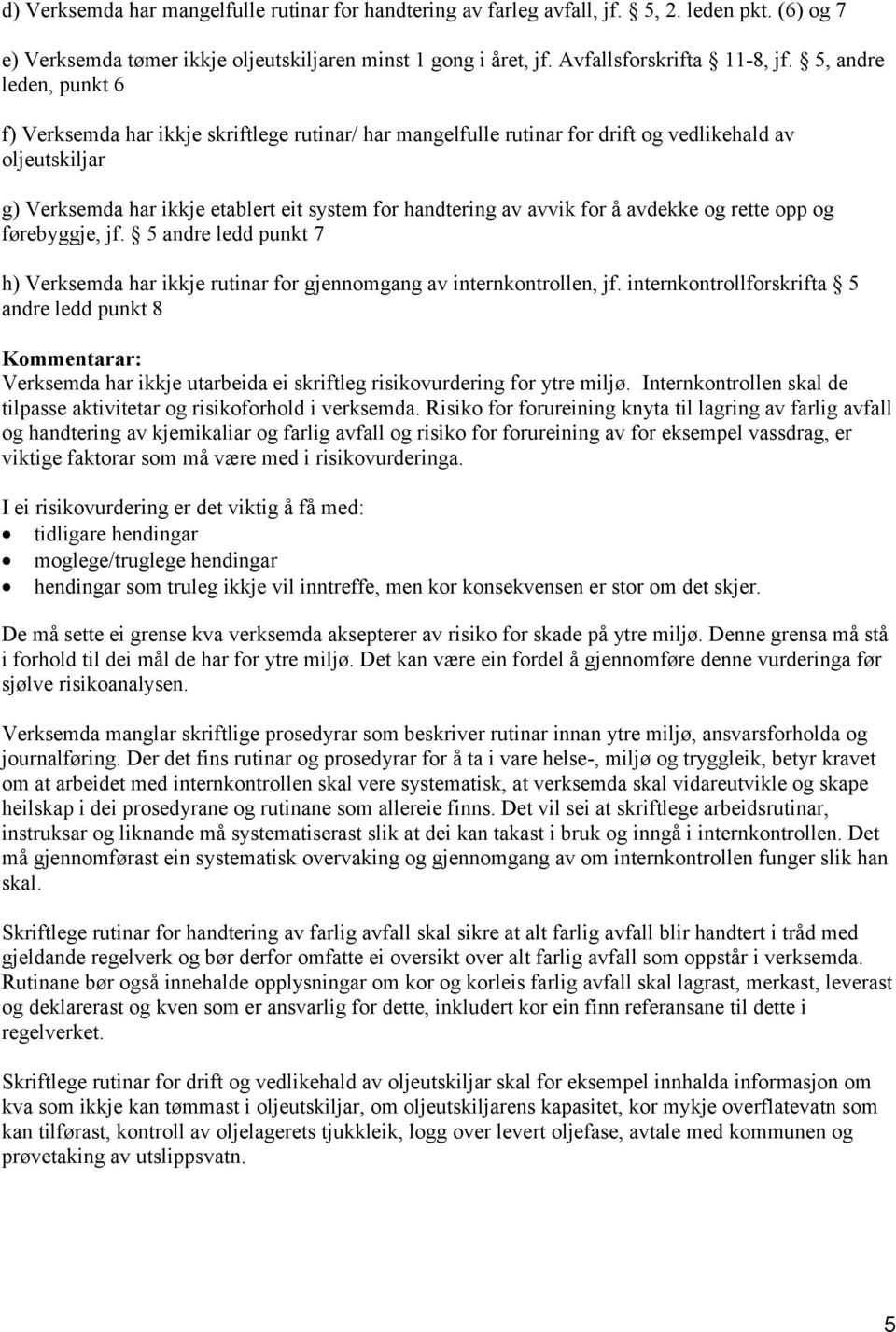 for å avdekke og rette opp og førebyggje, jf. 5 andre ledd punkt 7 h) Verksemda har ikkje rutinar for gjennomgang av internkontrollen, jf.