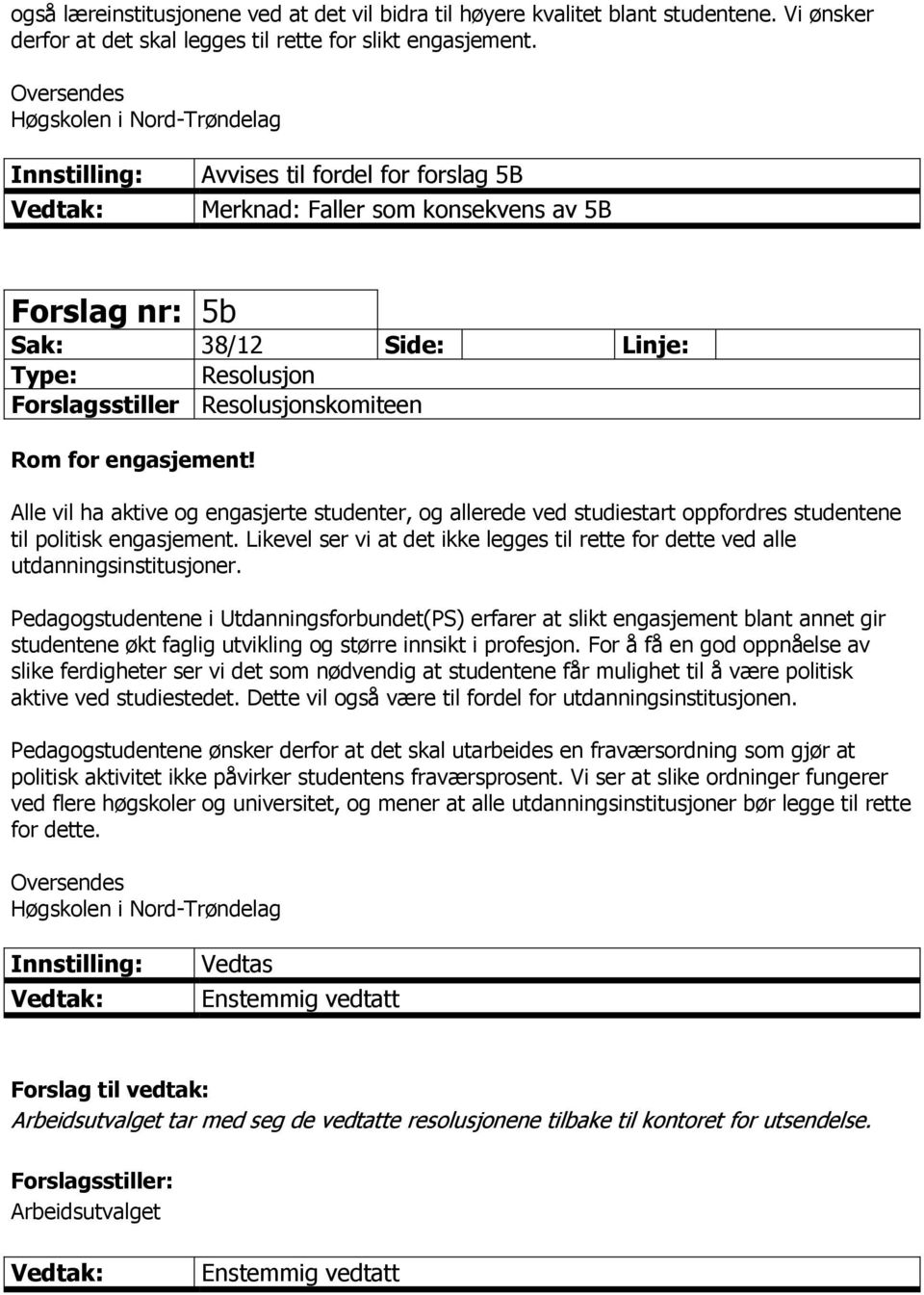 Resolusjonskomiteen Rom for engasjement! Alle vil ha aktive og engasjerte studenter, og allerede ved studiestart oppfordres studentene til politisk engasjement.