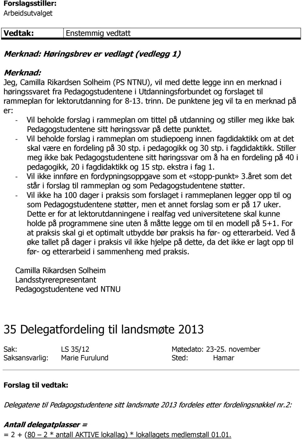 De punktene jeg vil ta en merknad på er: - Vil beholde forslag i rammeplan om tittel på utdanning og stiller meg ikke bak Pedagogstudentene sitt høringssvar på dette punktet.