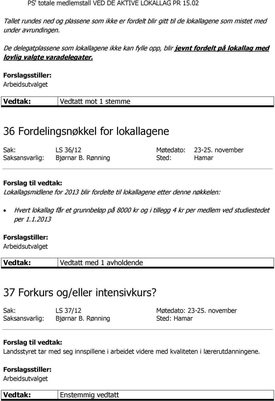 Forslagsstiller: Vedtatt mot 1 stemme 36 Fordelingsnøkkel for lokallagene Sak: LS 36/12 Møtedato: 23-25. november Saksansvarlig: Bjørnar B.