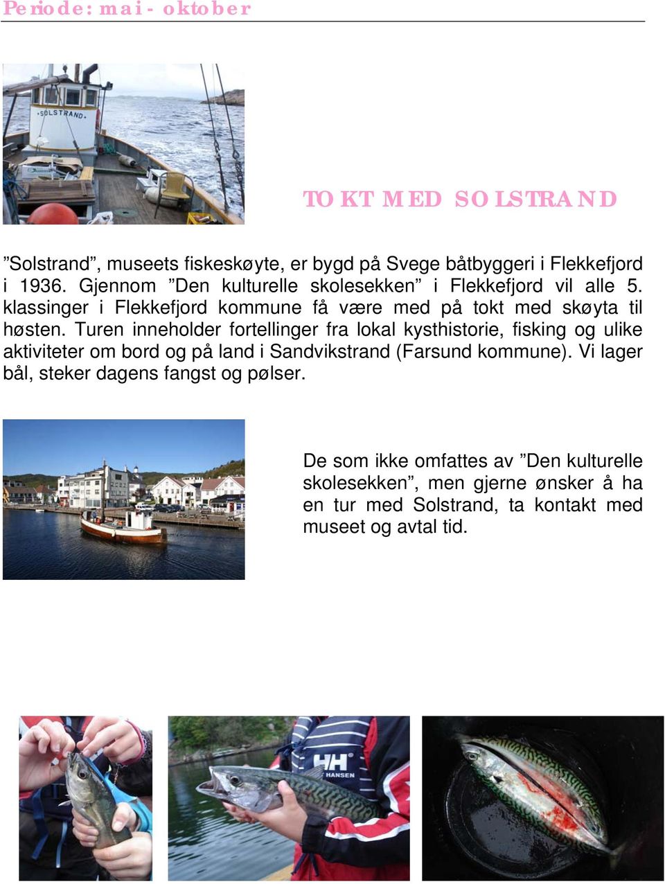 Turen inneholder fortellinger fra lokal kysthistorie, fisking og ulike aktiviteter om bord og på land i Sandvikstrand (Farsund kommune).