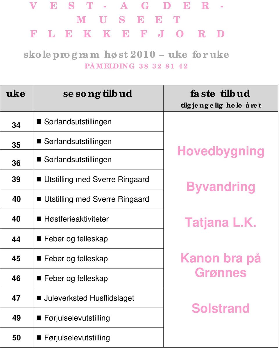 Sverre Ringaard 40 Utstilling med Sverre Ringaard 40 Høstferieaktiviteter 44 Feber og felleskap 45 Feber og felleskap 46 Feber og