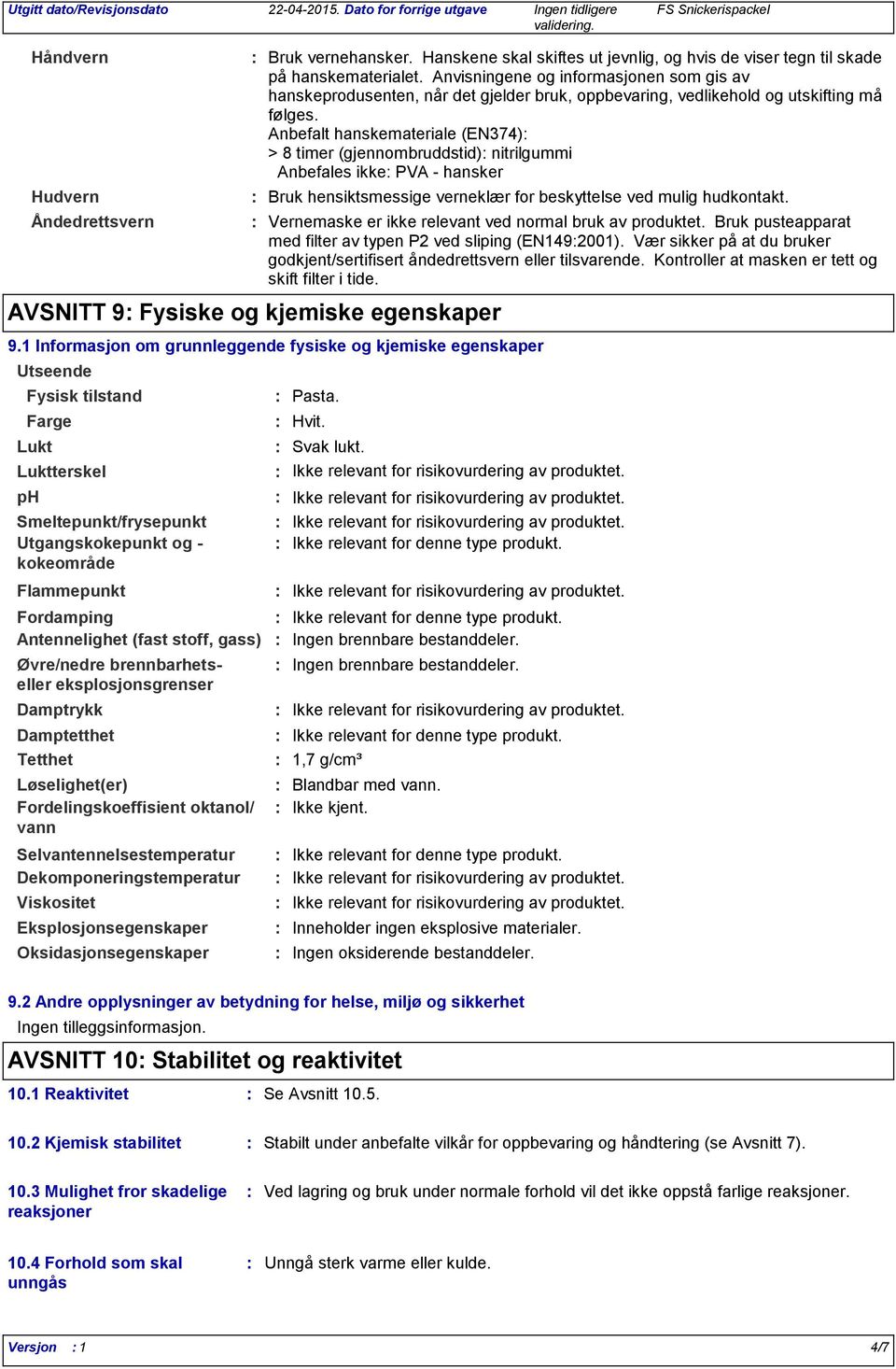 Fordelingskoeffisient oktanol/ vann AVSNITT 9 Fysiske og kjemiske egenskaper Flammepunkt Bruk vernehansker. Hanskene skal skiftes ut jevnlig, og hvis de viser tegn til skade på hanskematerialet.