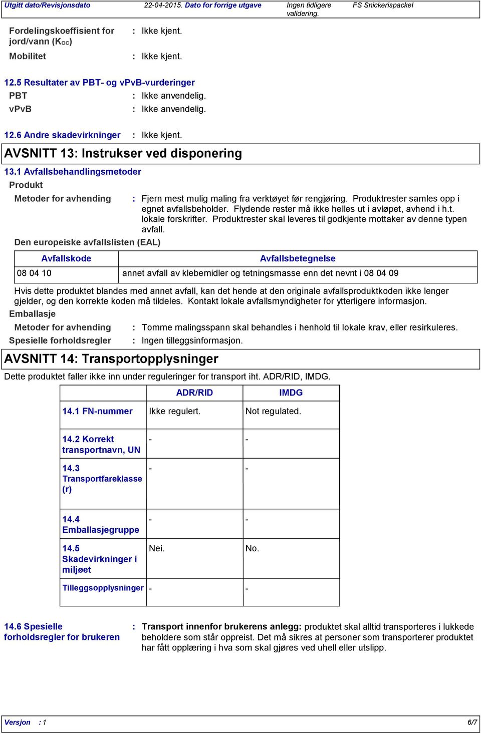 Flydende rester må ikke helles ut i avløpet, avhend i h.t. lokale forskrifter. Produktrester skal leveres til godkjente mottaker av denne typen avfall.