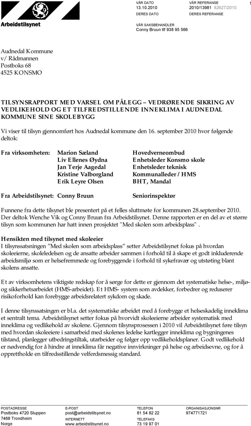 VEDLIKEHOLD OG ET TILFREDSTILLENDE INNEKLIMA I AUDNEDAL KOMMUNE SINE SKOLEBYGG Vi viser til tilsyn gjennomført hos Audnedal kommune den 16.