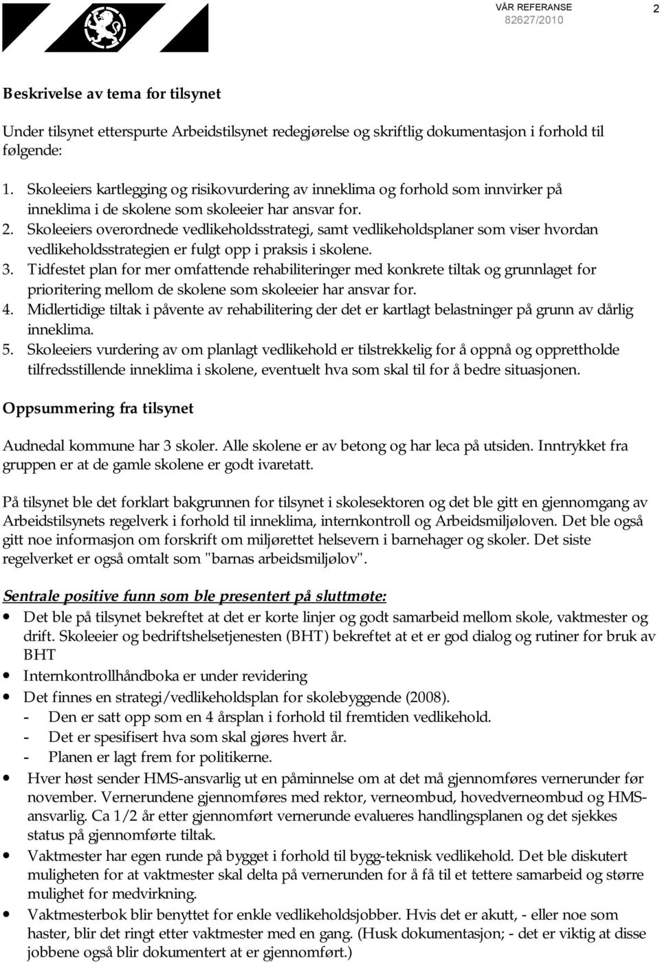 Skoleeiers overordnede vedlikeholdsstrategi, samt vedlikeholdsplaner som viser hvordan vedlikeholdsstrategien er fulgt opp i praksis i skolene. 3.