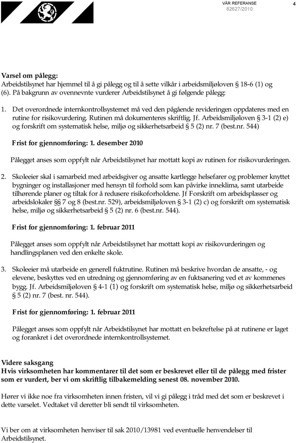 Rutinen må dokumenteres skriftlig. Jf. Arbeidsmiljøloven 3-1 (2) e) og forskrift om systematisk helse, miljø og sikkerhetsarbeid 5 (2) nr. 7 (best.nr. 544) Frist for gjennomføring: 1.