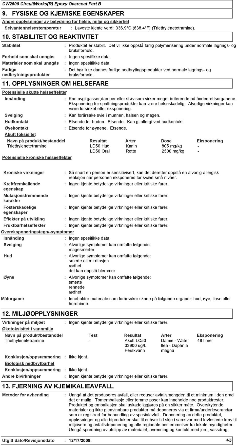 4 F) (Triethylenetetramine). Produktet er stabilt. Det vil ikke oppstå farlig polymerisering under normale lagrings og bruksforhold. Ingen spesifikke data. Ingen spesifikke data. 11.