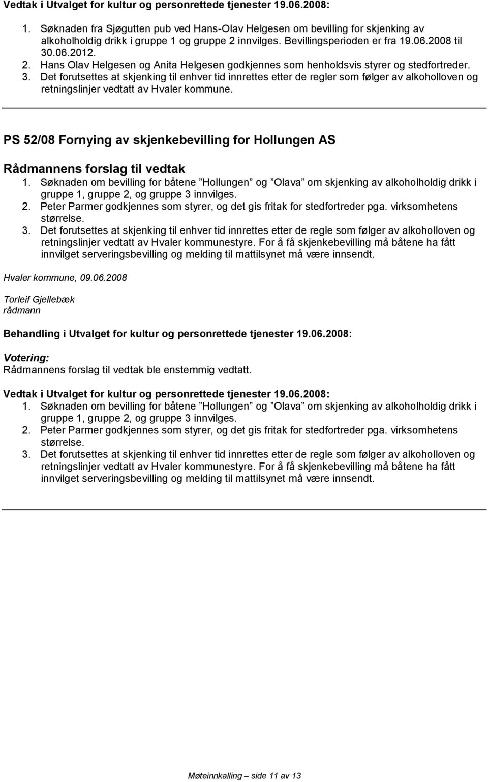 Søknaden om bevilling for båtene Hollungen og Olava om skjenking av alkoholholdig drikk i gruppe 1, gruppe 2, og gruppe 3 innvilges. 2. Peter Parmer godkjennes som styrer, og det gis fritak for stedfortreder pga.