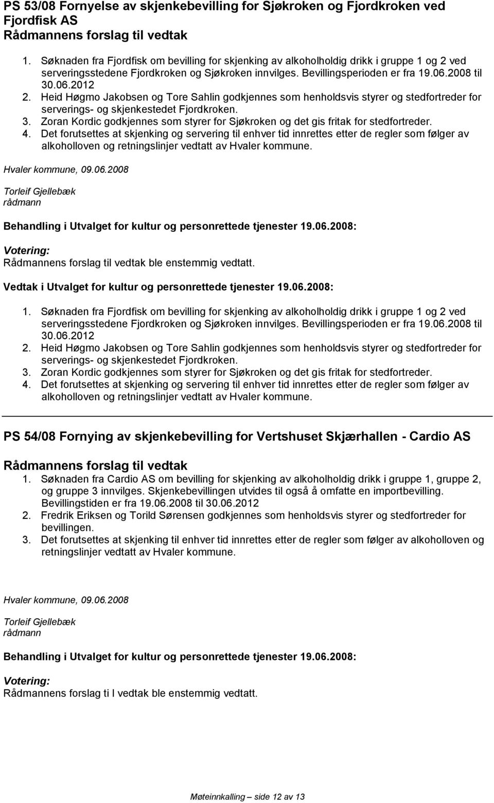 Heid Høgmo Jakobsen og Tore Sahlin godkjennes som henholdsvis styrer og stedfortreder for serverings- og skjenkestedet Fjordkroken. 3.