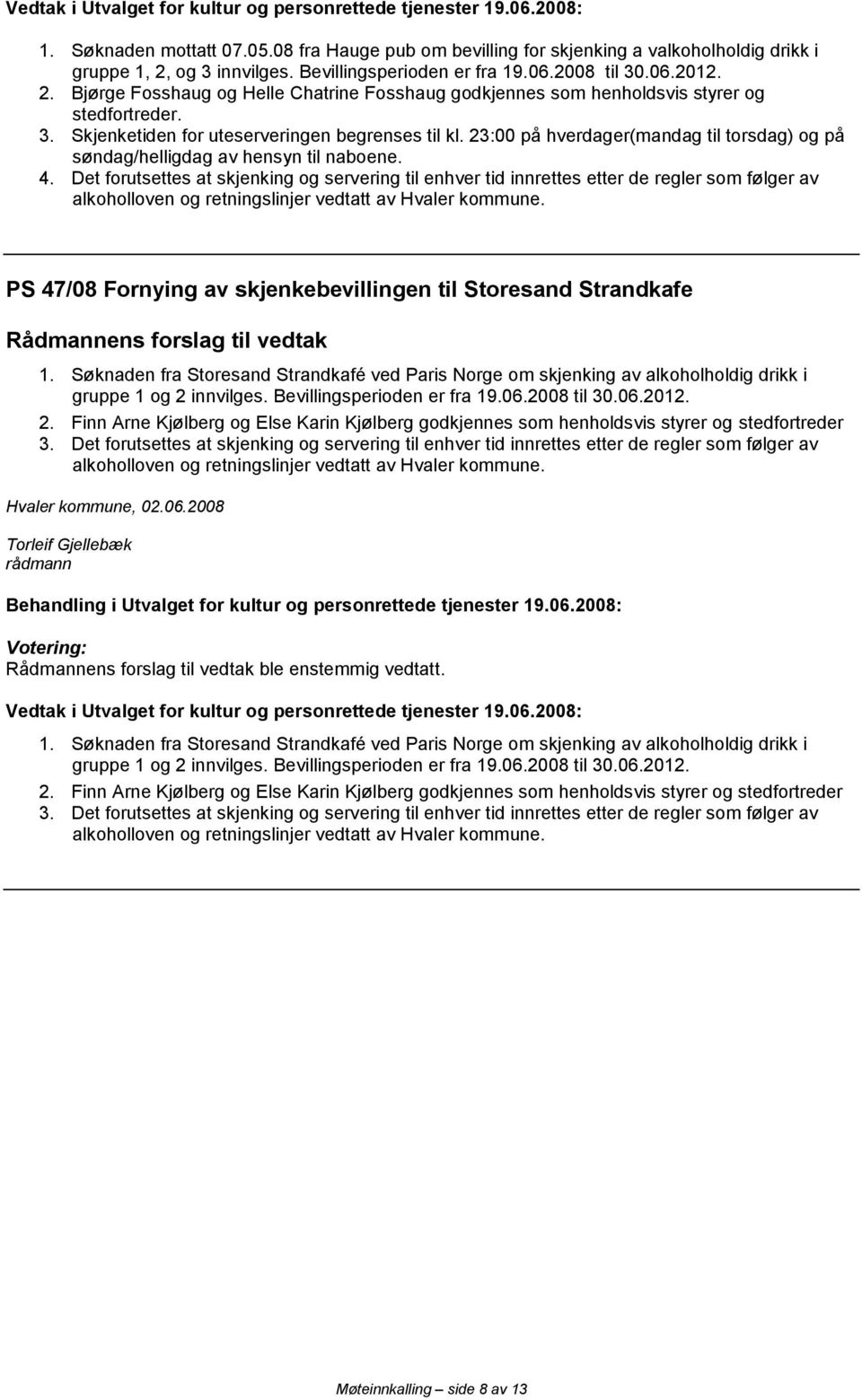 Det forutsettes at skjenking og servering til enhver tid innrettes etter de regler som følger av PS 47/08 Fornying av skjenkebevillingen til Storesand Strandkafe 1.