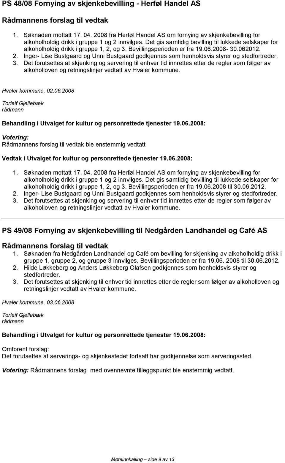 Det forutsettes at skjenking og servering til enhver tid innrettes etter de regler som følger av Hvaler kommune, 02.06.2008 ble enstemmig vedtatt 1. Søknaden mottatt 17. 04.