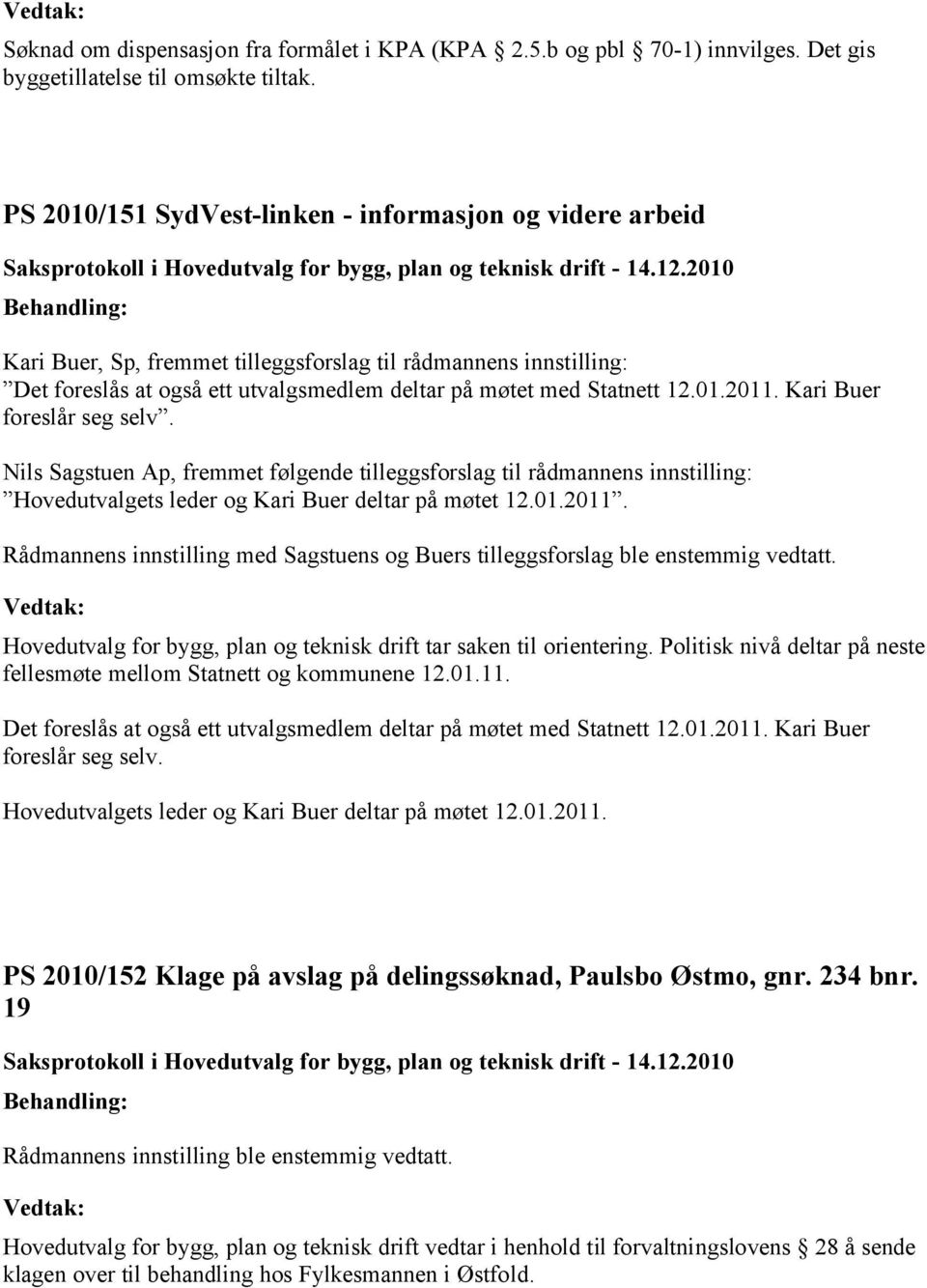 Kari Buer foreslår seg selv. Nils Sagstuen Ap, fremmet følgende tilleggsforslag til rådmannens innstilling: Hovedutvalgets leder og Kari Buer deltar på møtet 12.01.2011.