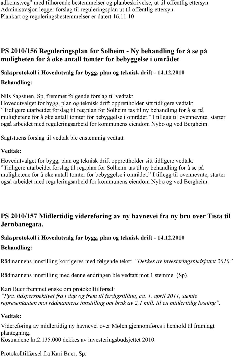 10 2010/156 Reguleringsplan for Solheim - Ny behandling for å se på muligheten for å øke antall tomter for bebyggelse i området Nils Sagstuen, Sp, fremmet følgende forslag til vedtak: Hovedutvalget